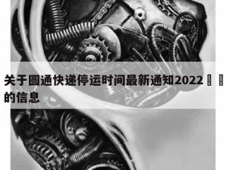 关于圆通快递停运时间最新通知2022㊙️的信息