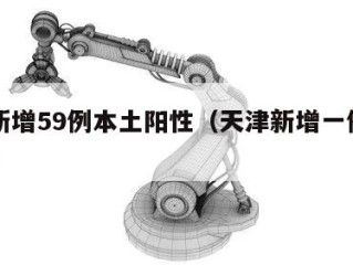 天津新增59例本土阳性（天津新增一例本土阳性）