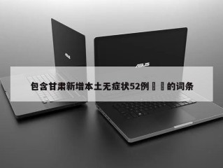 包含甘肃新增本土无症状52例㊙️的词条