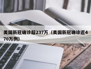 美国新冠确诊超237万（美国新冠确诊近470万例）
