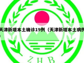 天津新增本土确诊19例（天津新增本土病例）