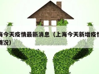 上海今天疫情最新消息（上海今天新增疫情最新情况）