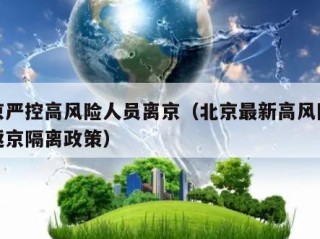 北京严控高风险人员离京（北京最新高风险地区返京隔离政策）